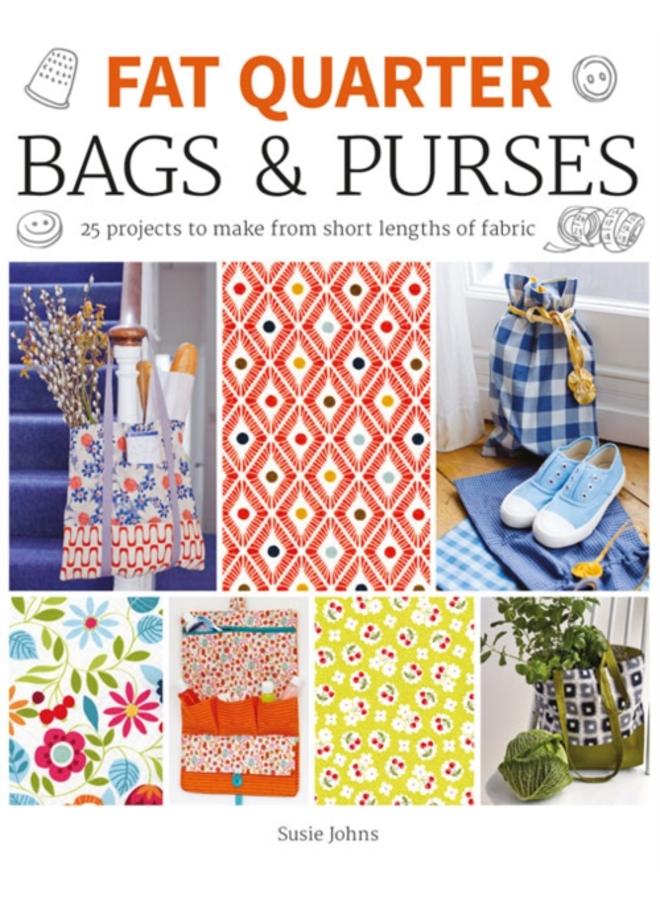 Fat Quarter: Bags & Purses : 25 Projects to Make from Short Lengths of Fabric 