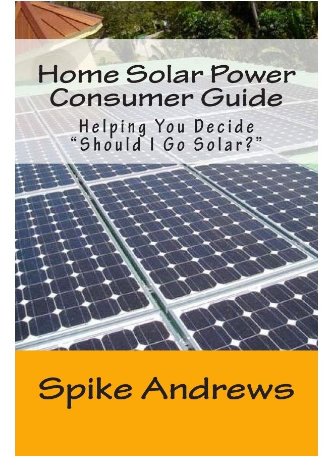 Home Solar Power Consumer Guide: Helping You Decide Should I Go Solar? 