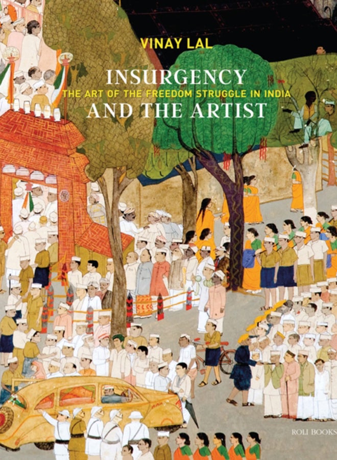Insurgency and The Artist : The Art of The Freedom Struggle in India 