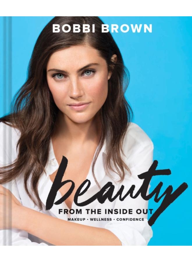 Bobbi Brown Beauty from the Inside Out : Makeup * Wellness * Confidence 
