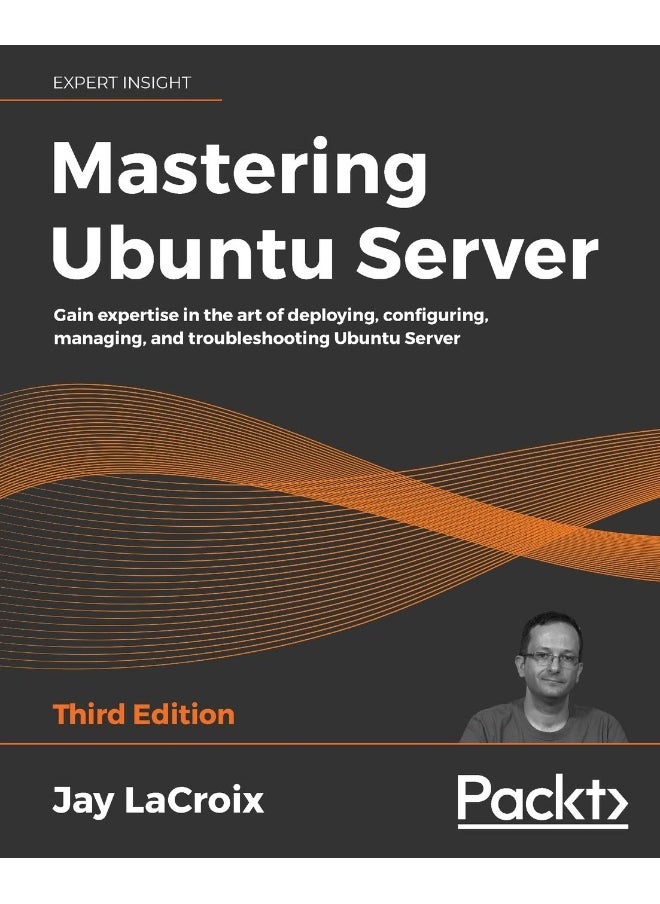 Mastering Ubuntu Server: Gain expertise in the art of deploying, configuring, managing, and troubleshooting Ubuntu Server 