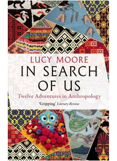 In Search of Us: Twelve Adventures in Anthropology 