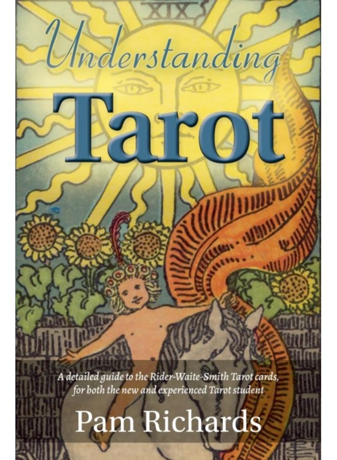 Understanding Tarot : A detailed guide to the Rider-Waite tarot cards, for both the new and experienced tarot student and reader. 