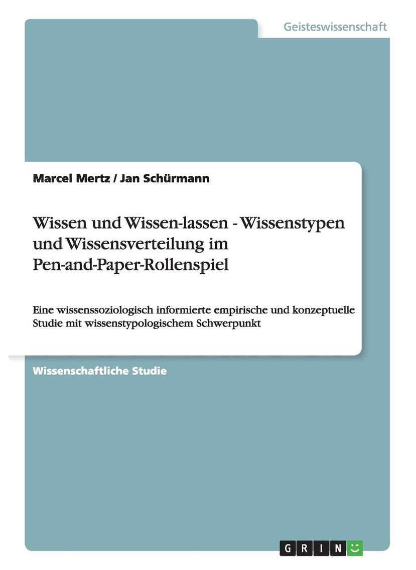 Wissen und Wissen-lassen - Wissenstypen und Wissensverteilung im Pen-and-Paper-Rollenspiel: Eine wissenssoziologisch informierte empirische und konzeptuelle Studie mit wissenstypologischem Schwerpunkt 