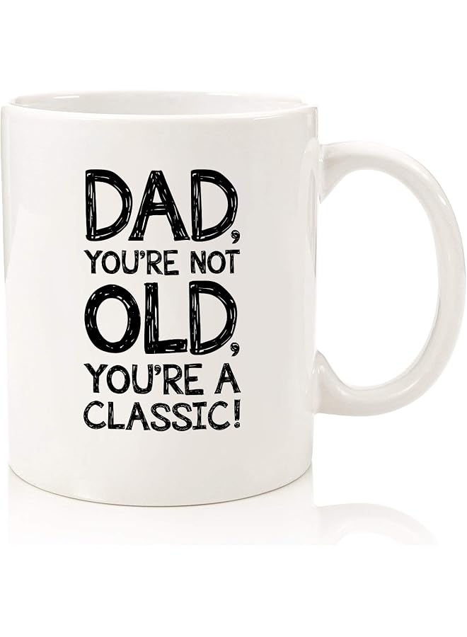Dad, You're Not Old Funny Coffee Mug - Cool Gifts for Dad, Men - Best Dad Gifts from Daughter, Son, Kids - Unique Gag Birthday Present Ideas for Father, Guys - Fun Dad Mug, Novelty Cup