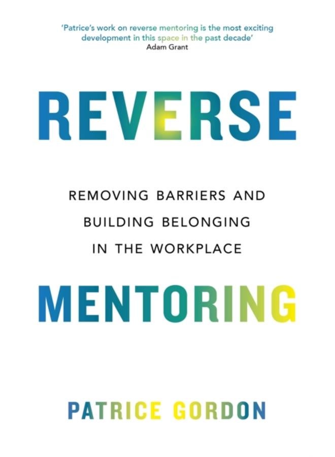Reverse Mentoring : Removing Barriers and Building Belonging in the Workplace 
