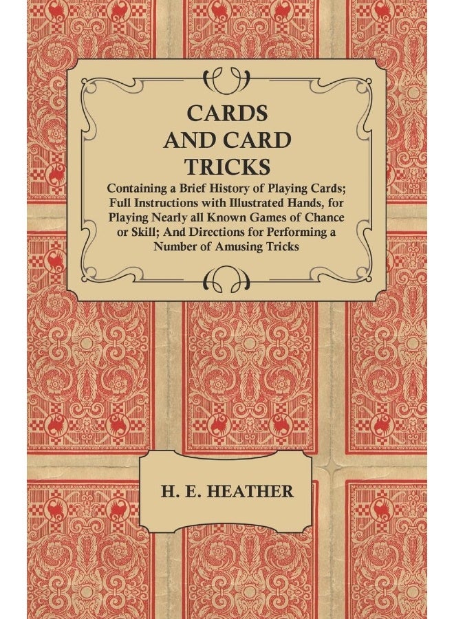 Cards and Card Tricks, Containing a Brief History: Full Instructions with Illustrated Hands, for Play