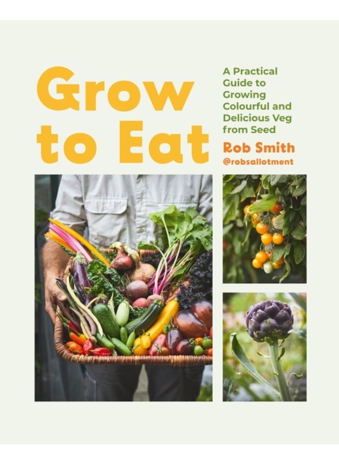 Grow to Eat : Growing Colourful And Tasty Vegetables From Seed 