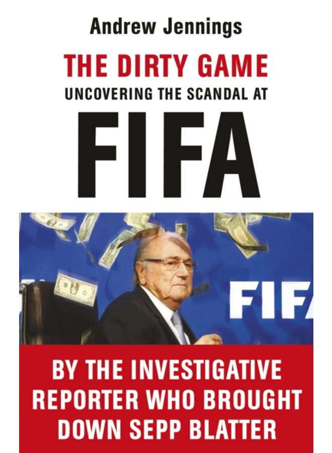 The Dirty Game : Uncovering the Scandal at FIFA 