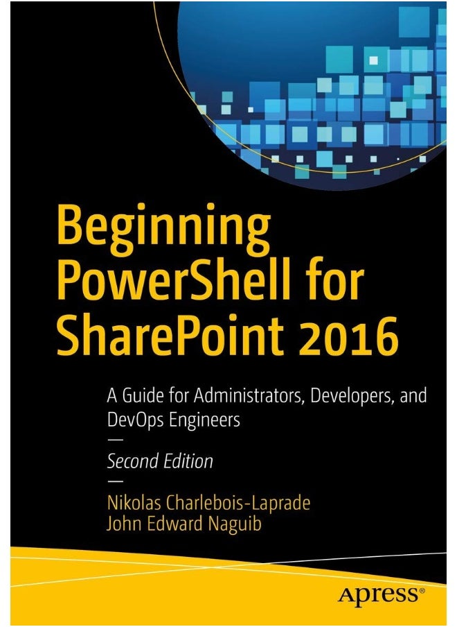 Beginning PowerShell for SharePoint 2016: A Guide for Administrators, Developers, and DevOps Engineers 