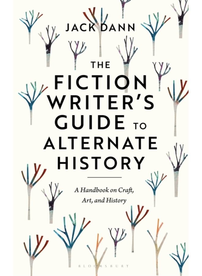 The Fiction Writer s Guide to Alternate History A Handbook on Craft Art and History - Paperback