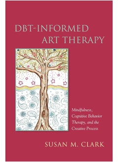 DBT-Informed Art Therapy: Mindfulness, Cognitive Behavior Therapy, and the Creative Process