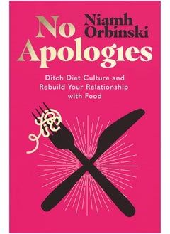 No Apologies: Ditch Diet Culture and Rebuild Your Relationship w