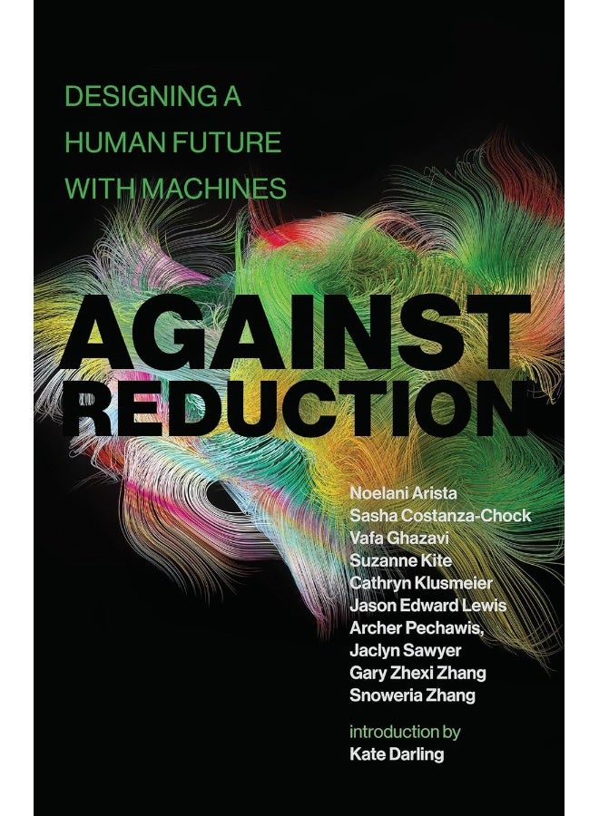Against Reduction: Designing a Human Future with Machines