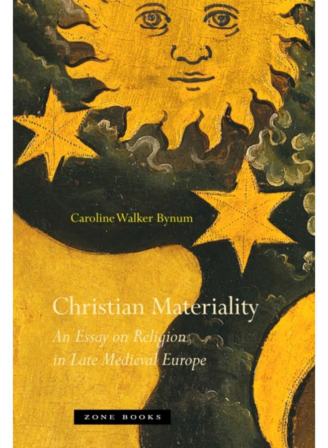 Christian Materiality : An Essay on Religion in Late Medieval Europe 