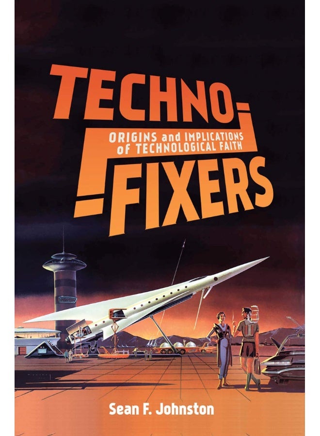 Techno-Fixers: Origins and Implications of Technological Faith