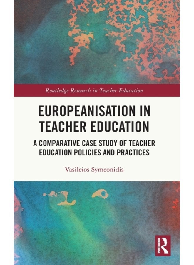 Europeanisation in Teacher Education A Comparative Case Study of Teacher Education Policies and Practices - Hardback