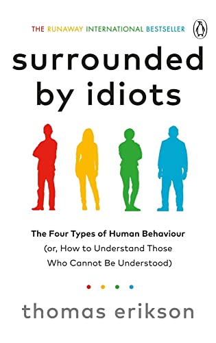 Surrounded By Idiots The Four Types Of Human Behaviour Or How To Understand Those Who Cannot Be U Thomas Erikson 