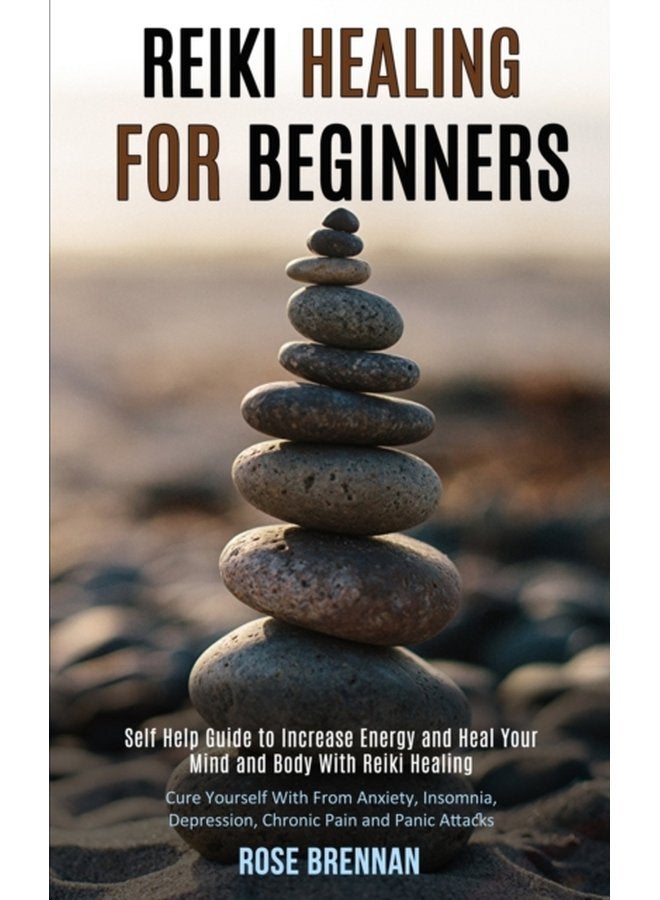 Reiki Healing for Beginners Self Help Guide to Increase Energy and Heal Your Mind and Body With Reiki Healing Cure Yourself With From Anxiety Insomnia Depression Chronic Pain and Panic Attacks - Paperback