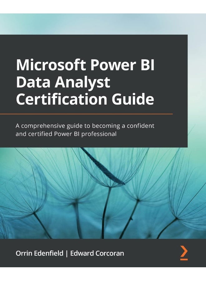 Packt Microsoft Power BI Data Analyst Certification Guide: A comprehensive guide to becoming a confident and certified Power BI professional 