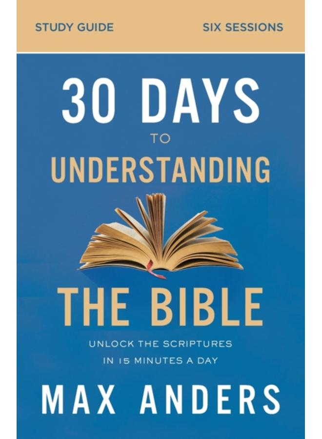 30 Days to Understanding the Bible Study Guide : Unlock the Scriptures in 15 Minutes a Day 