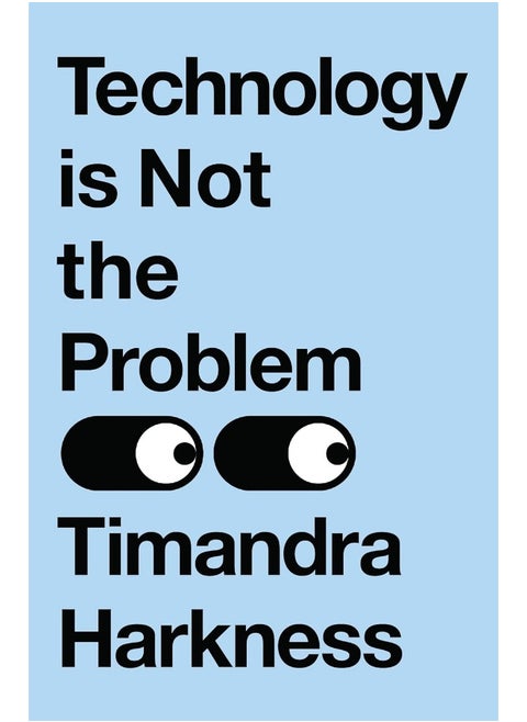 Technology is Not the Problem: The ultimate history of our relationship with technology and how it shapes our world and our lives today, from smartphones to AI