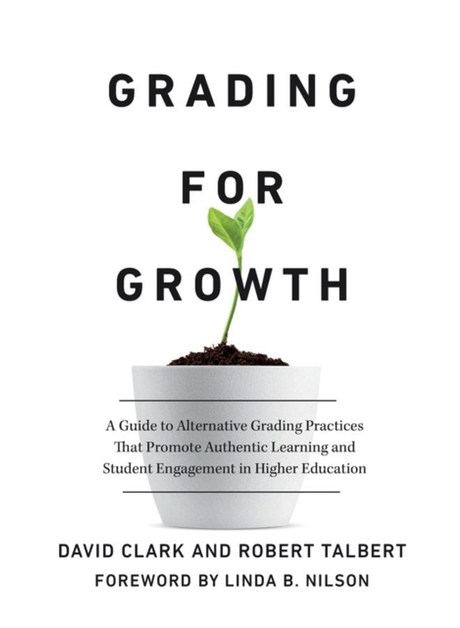 Grading for Growth A Guide to Alternative Grading Practices that Promote Authentic Learning and Student Engagement in Higher Education - Paperback