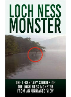 Loch Ness Monster: The Legendary Stories of the Loch Ness Monster From An Unbiased View 