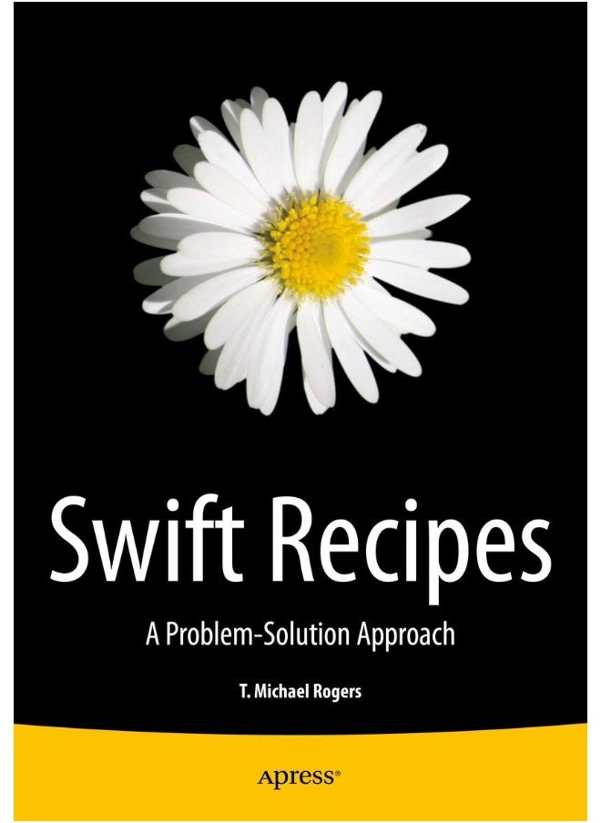 Swift Recipes: A Problem-Solution Approach 