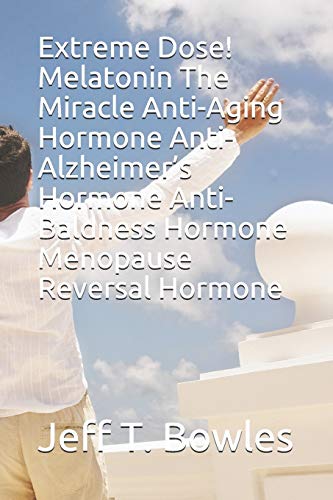 Extreme Dose Melatonin The Miracle Antiaging Hormone Antialzheimers Hormone Antibaldness Hormon 