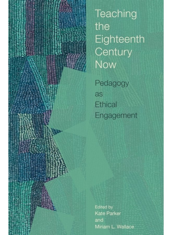Teaching the Eighteenth Century Now Pedagogy as Ethical Engagement - Paperback
