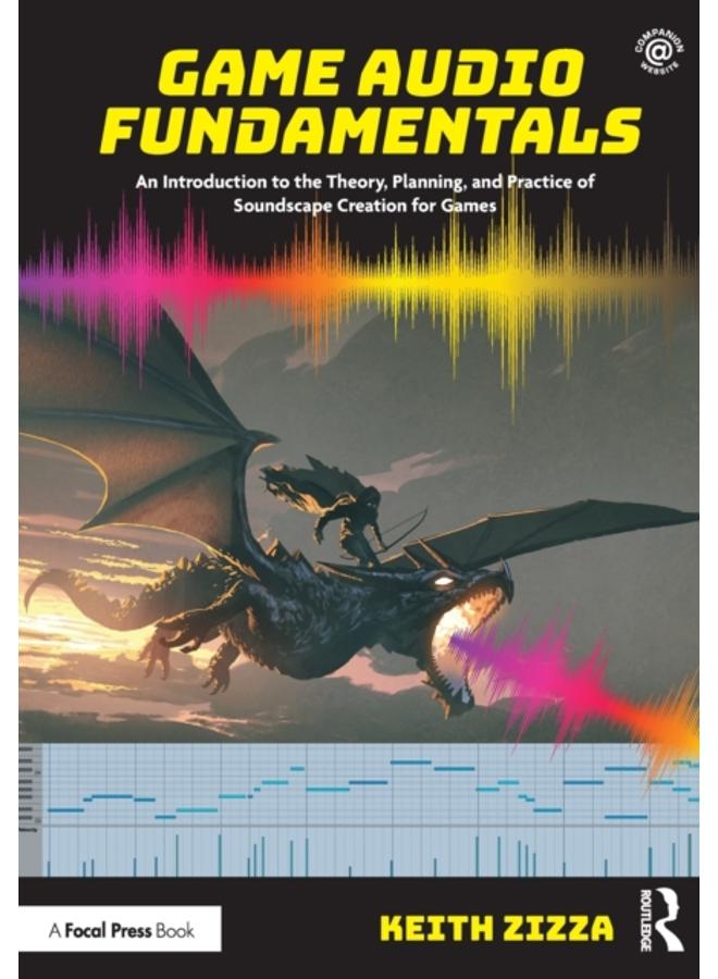 Game Audio Fundamentals : An Introduction to the Theory, Planning, and Practice of Soundscape Creation for Games 