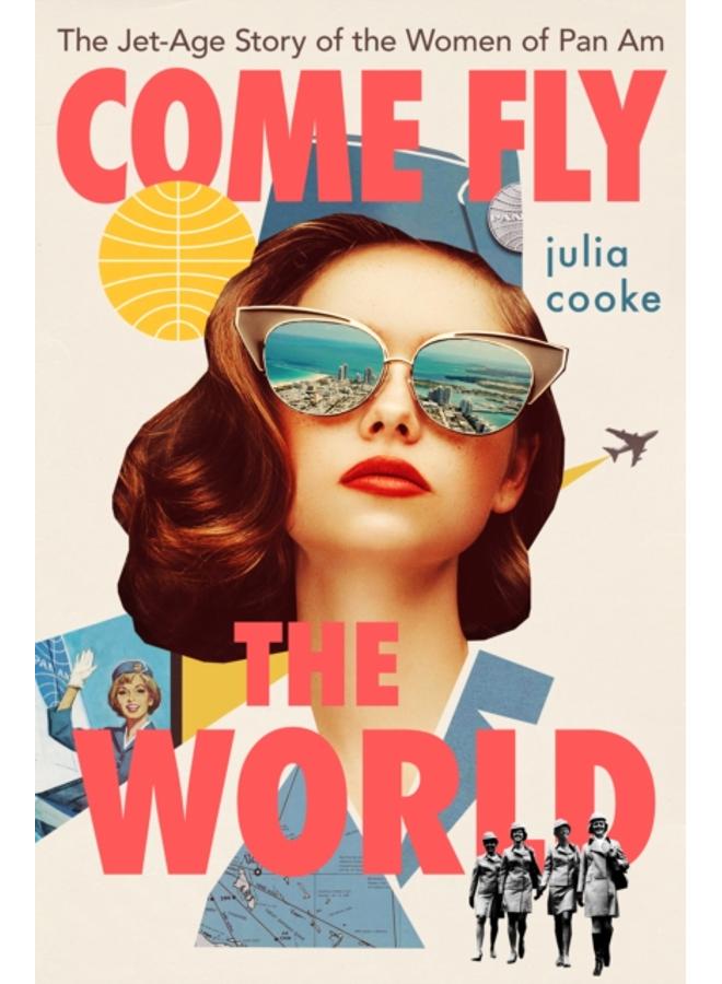 Come Fly The World : The Jet-Age Story of the Women of Pan Am 