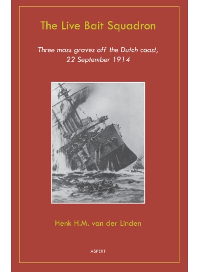 Live Bait Squadron : Three Mass Graves Off the Dutch Coast, 22 September 1914 