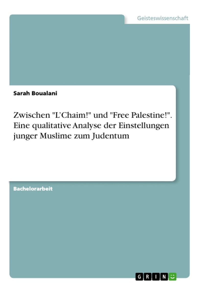Zwischen "L'Chaim!" und "Free Palestine!". Eine qualitative Analyse der Einstellungen junger Muslime zum Judentum 