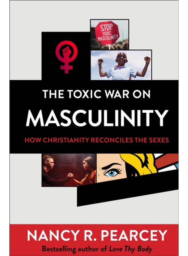 The Toxic War on Masculinity How Christianity Reconciles the Sexes - Hardback
