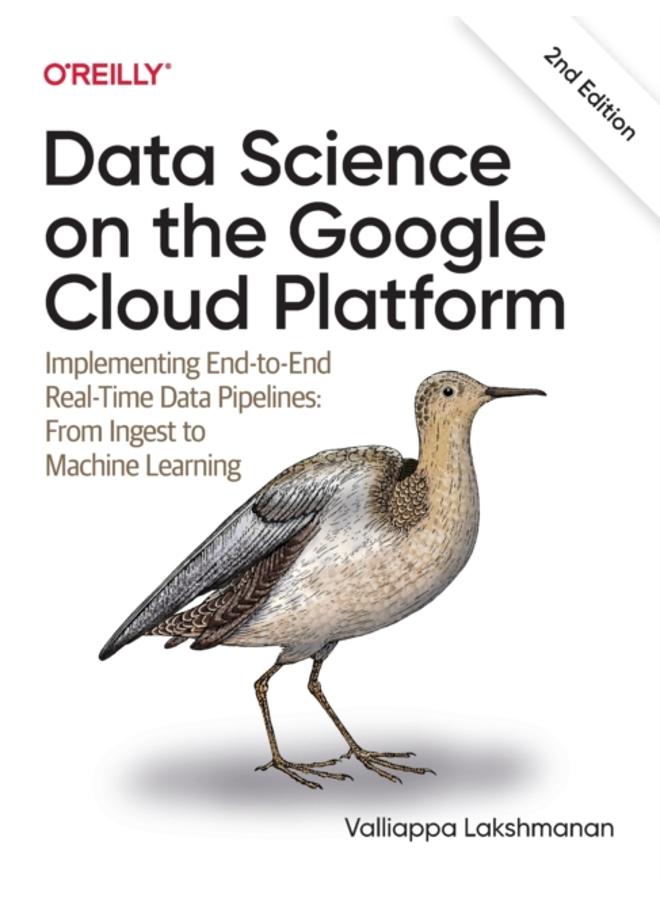 Data Science on the Google Cloud Platform : Implementing End-to-End Real-Time Data Pipelines: From Ingest to Machine Learning 