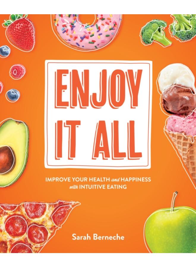 Enjoy It All : Improve Your Health and Happiness with Intuitive Eating