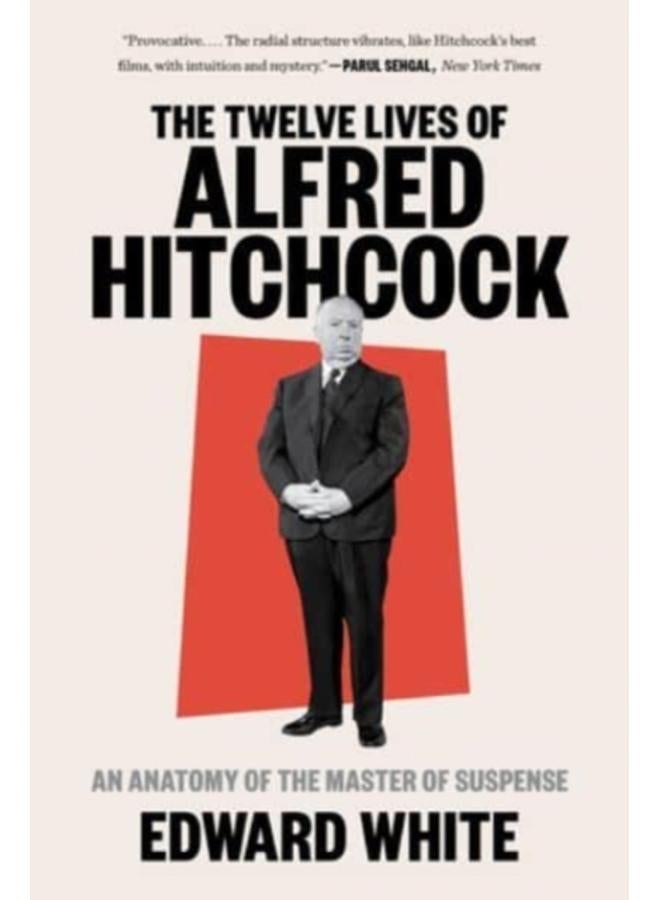 The Twelve Lives of Alfred Hitchcock : An Anatomy of the Master of Suspense 