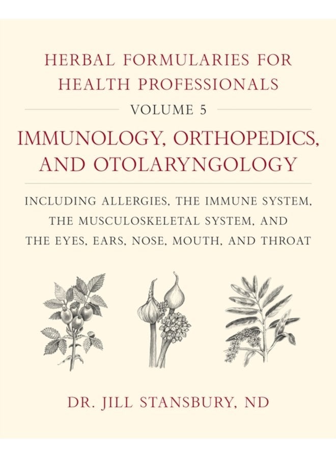 Herbal Formularies for Health Professionals Volume 5 Immunology Orthopedics and Otolaryngology including Allergies the Immune System the Musculoskeletal System and the Eyes Ears Nose Mouth - Hardback