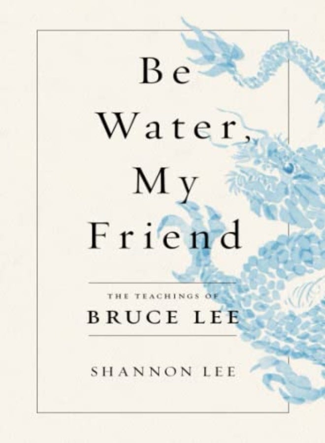 Be Water, My Friend: The Teachings of Bruce Lee