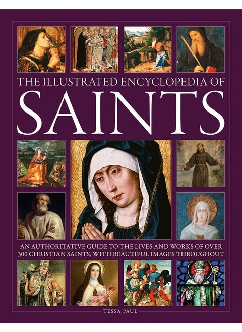 The Illustrated Encyclopedia of Saints: An Authoritative Guide to the Lives and Works of O
