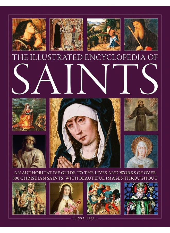 The Illustrated Encyclopedia of Saints: An Authoritative Guide to the Lives and Works of O 