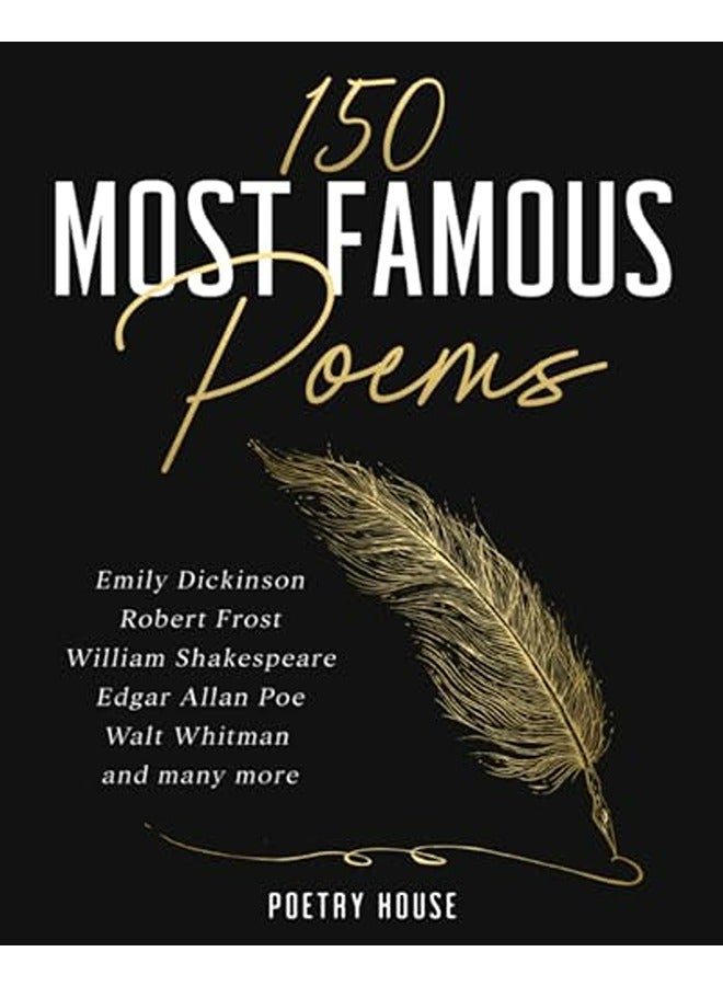 The 150 Most Famous Poems: Emily Dickinson, Robert Frost, William Shakespeare, Edgar Allan Poe, Walt