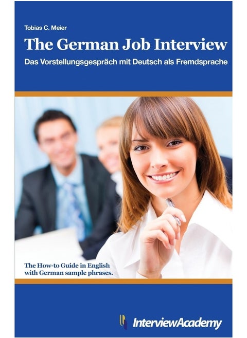 The German Job Interview - Das Vorstellungsgespräch mit Deutsch als Fremdsprache: The How-to Guide in English with German sample phrases