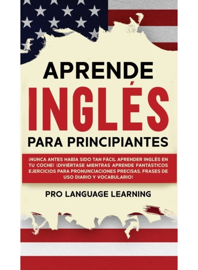 Aprende Ingles Para Principiantes Nunca Antes Habia Sido Tan Facil Aprender Ingles en tu Coche Diviertase Mientras Aprende Fantasticos Ejercicios Para Pronunciaciones Precisas Frases de uso Diar - Hardback
