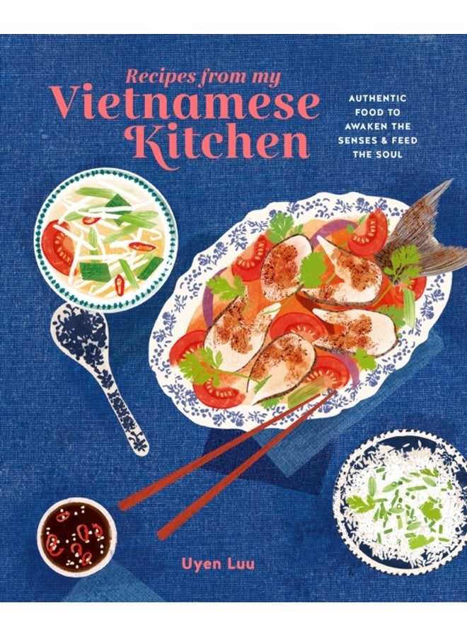 Recipes from My Vietnamese Kitchen Authentic Food to Awaken the Senses Feed the Soul - Hardback