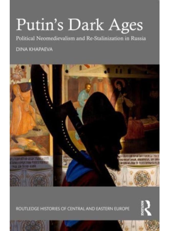 Putin???s Dark Ages : Political Neomedievalism and Re-Stalinization in Russia 