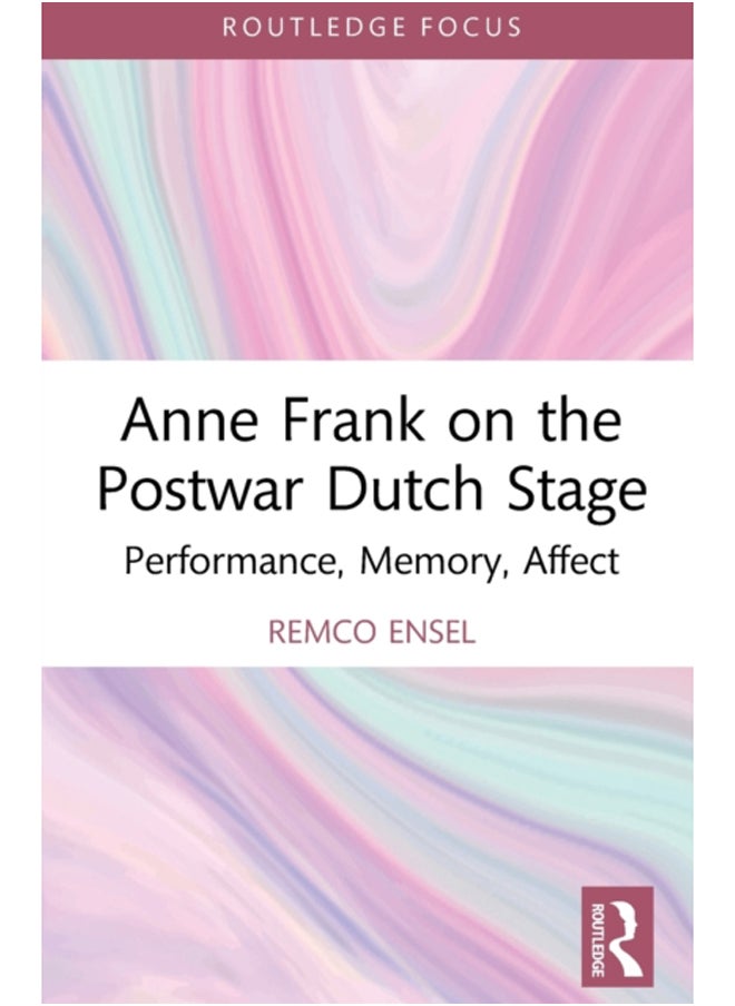 Anne Frank on the Postwar Dutch Stage : Performance, Memory, Affect 