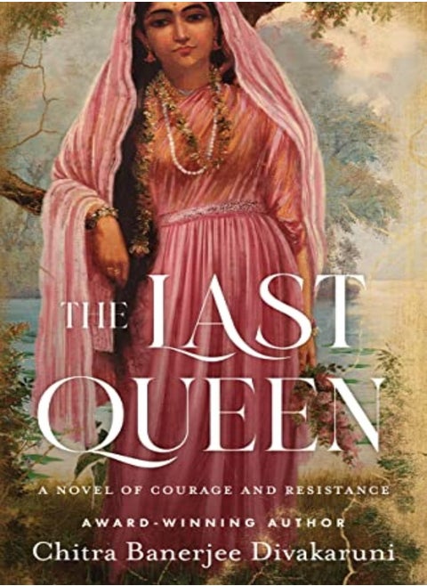 The Last Queen A Novel Of Courage And Resistance by Chitra Banerjee Divakaruni Paperback